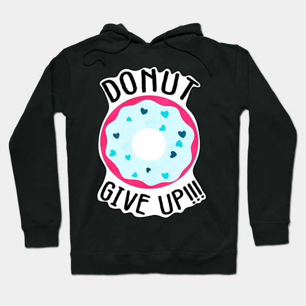 Donut give up!!! Hoodie by CieloMarie